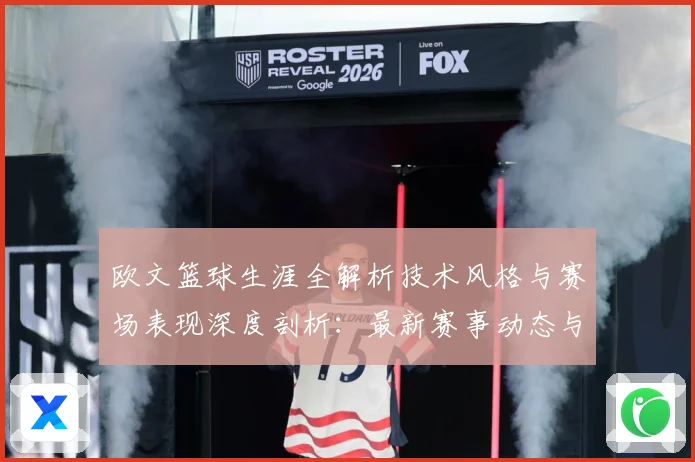 欧文篮球生涯全解析技术风格与赛场表现深度剖析：最新赛事动态与深度分析